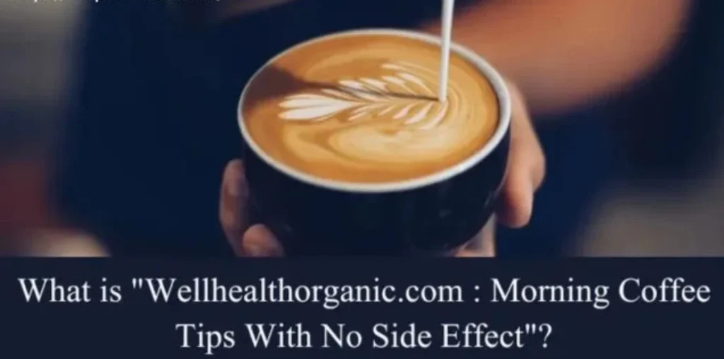 wellhealthorganic.com : morning coffee tips with no side effect